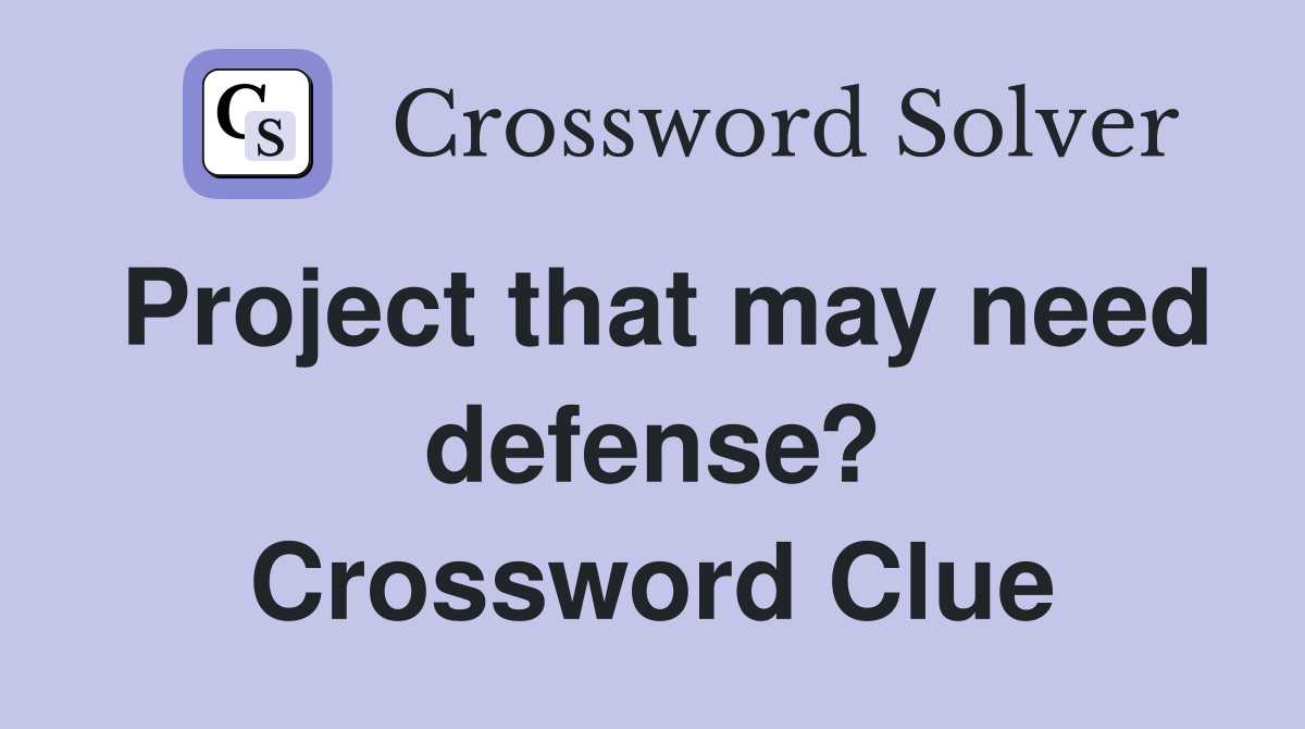 Project that may need defense? Crossword Clue