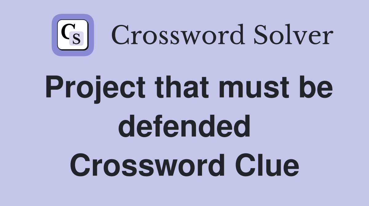 Project that must be defended Crossword Clue