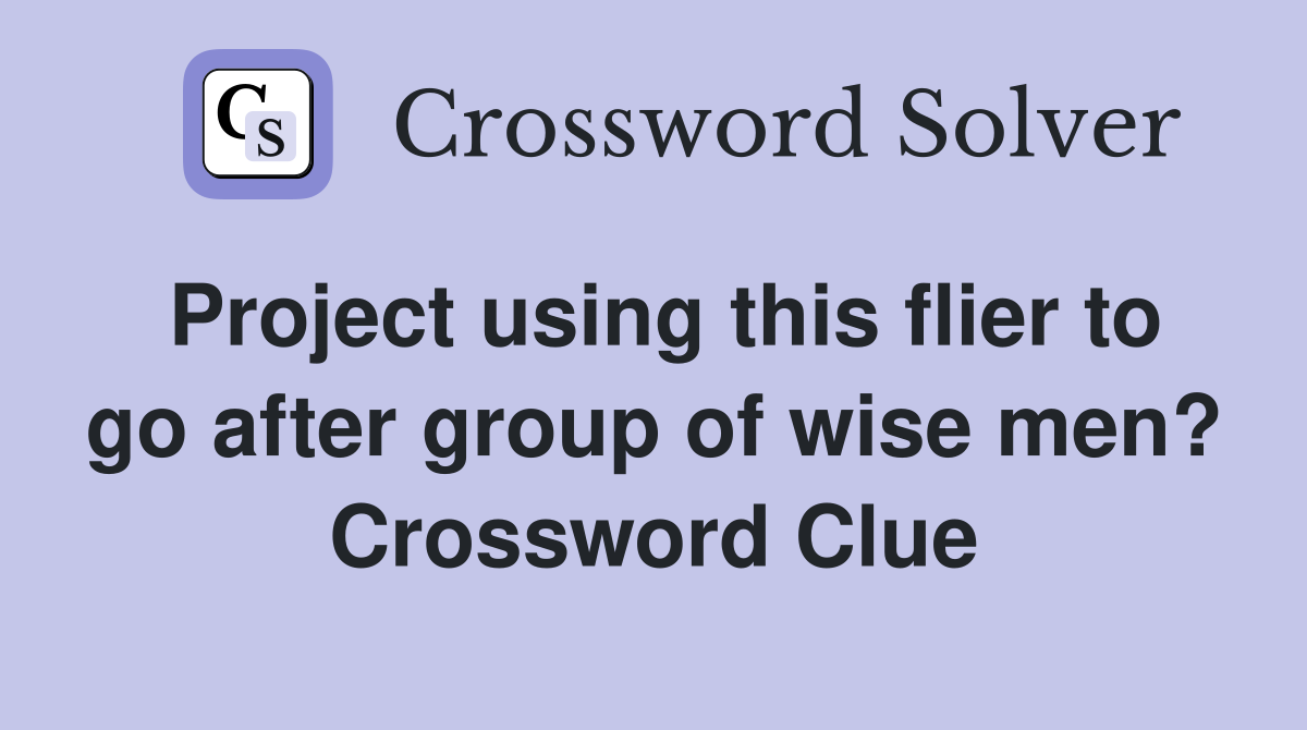 Project using this flier to go after group of wise men? Crossword Clue