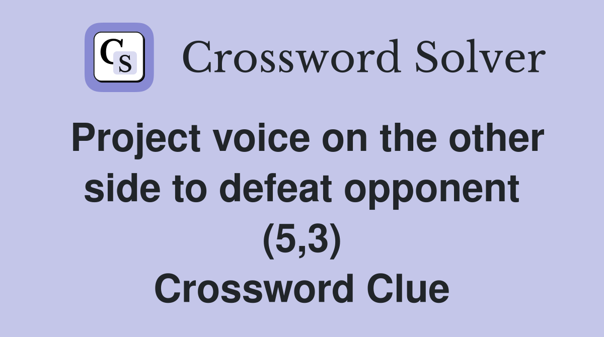 Project voice on the other side to defeat opponent (5,3) Crossword Clue