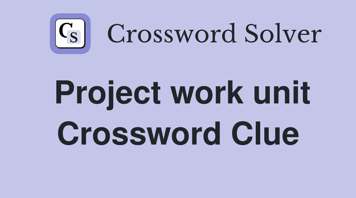 Project work unit Crossword Clue