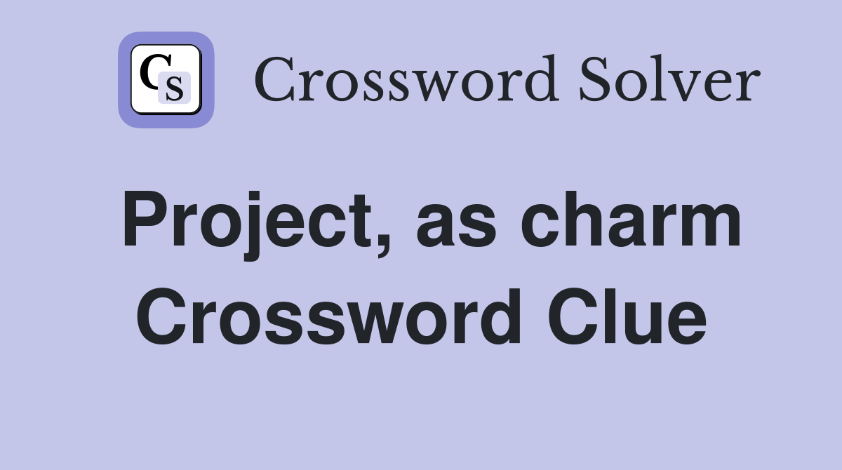 Project, as charm Crossword Clue