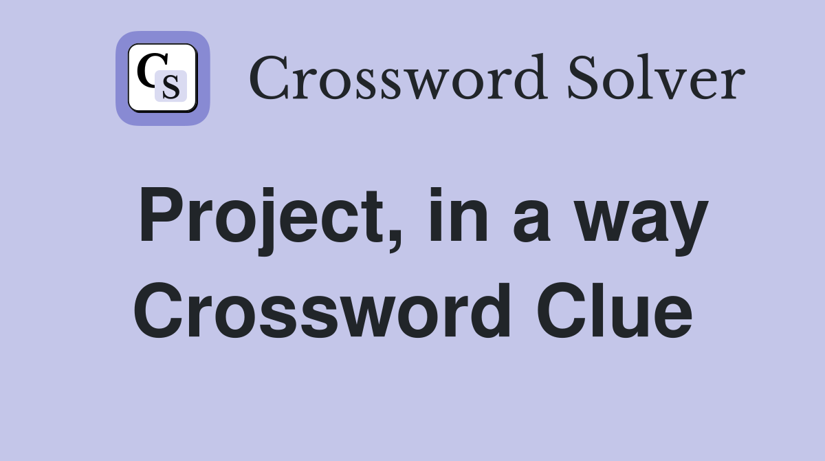 Project, in a way Crossword Clue