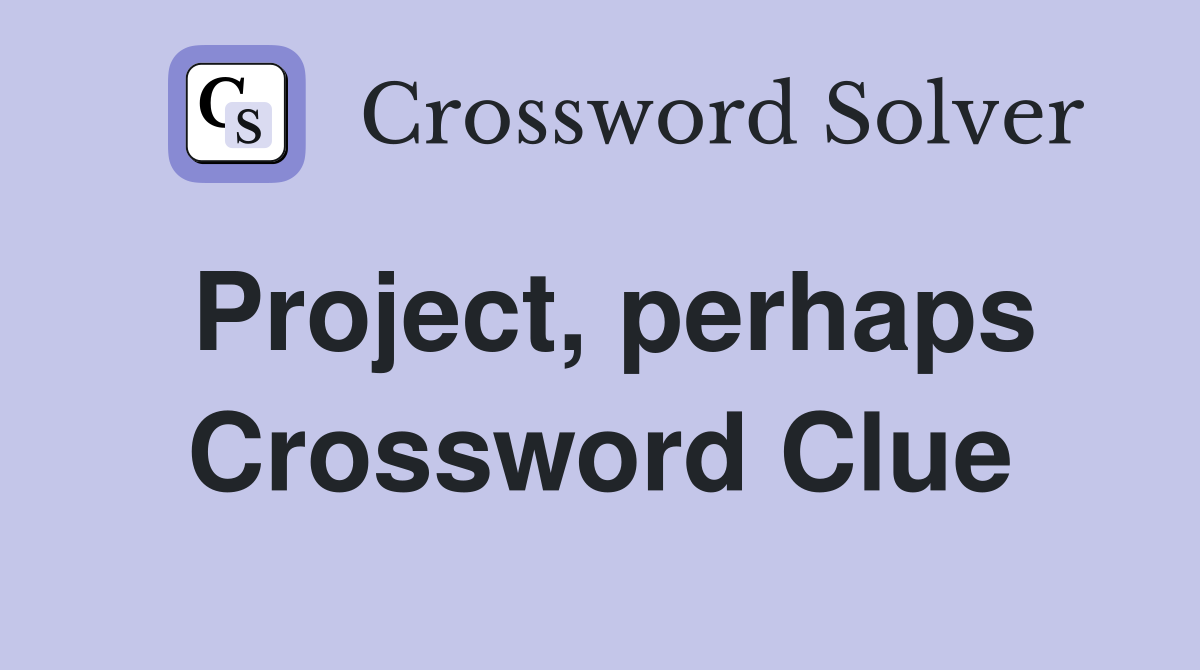 Project, perhaps Crossword Clue