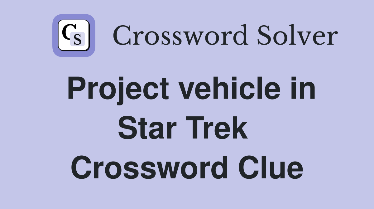 Project vehicle in Star Trek  Crossword Clue