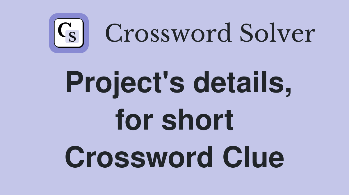 Project's details, for short Crossword Clue