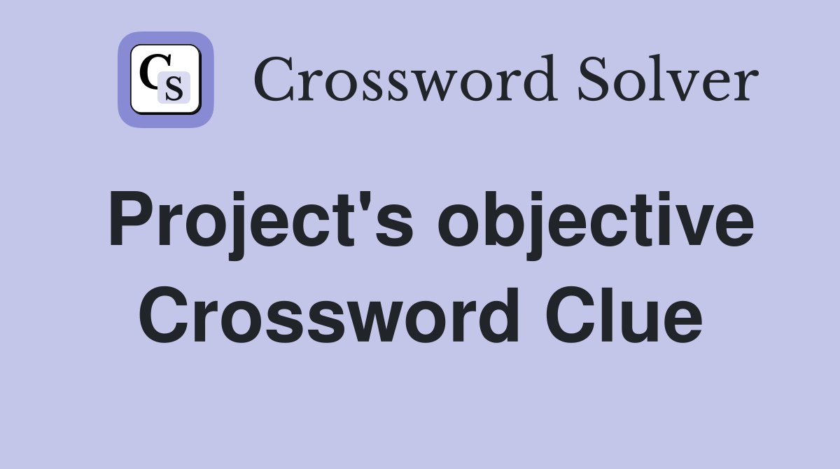 Project's objective Crossword Clue