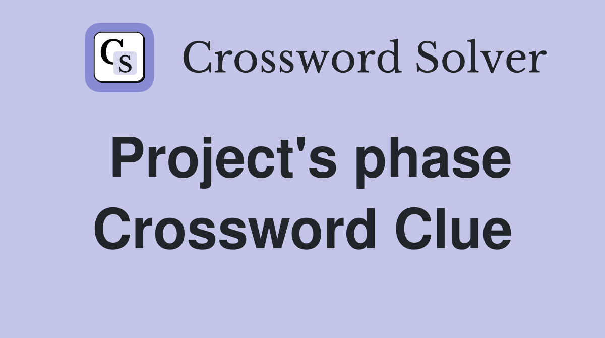 Project's phase Crossword Clue