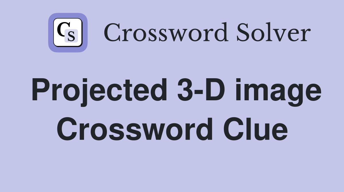 Projected 3-D image Crossword Clue