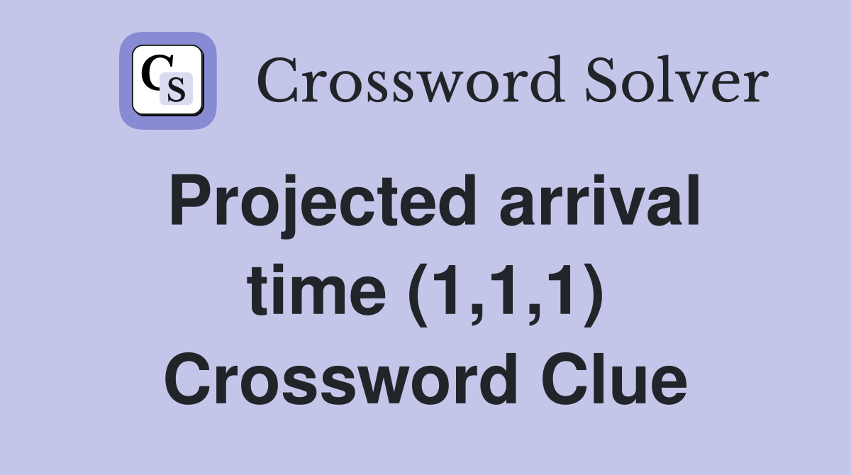 Projected arrival time (1,1,1) Crossword Clue