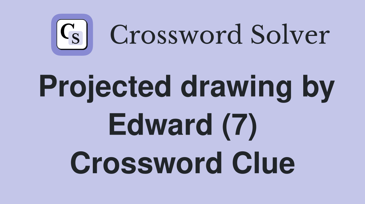 Projected drawing by Edward (7) Crossword Clue