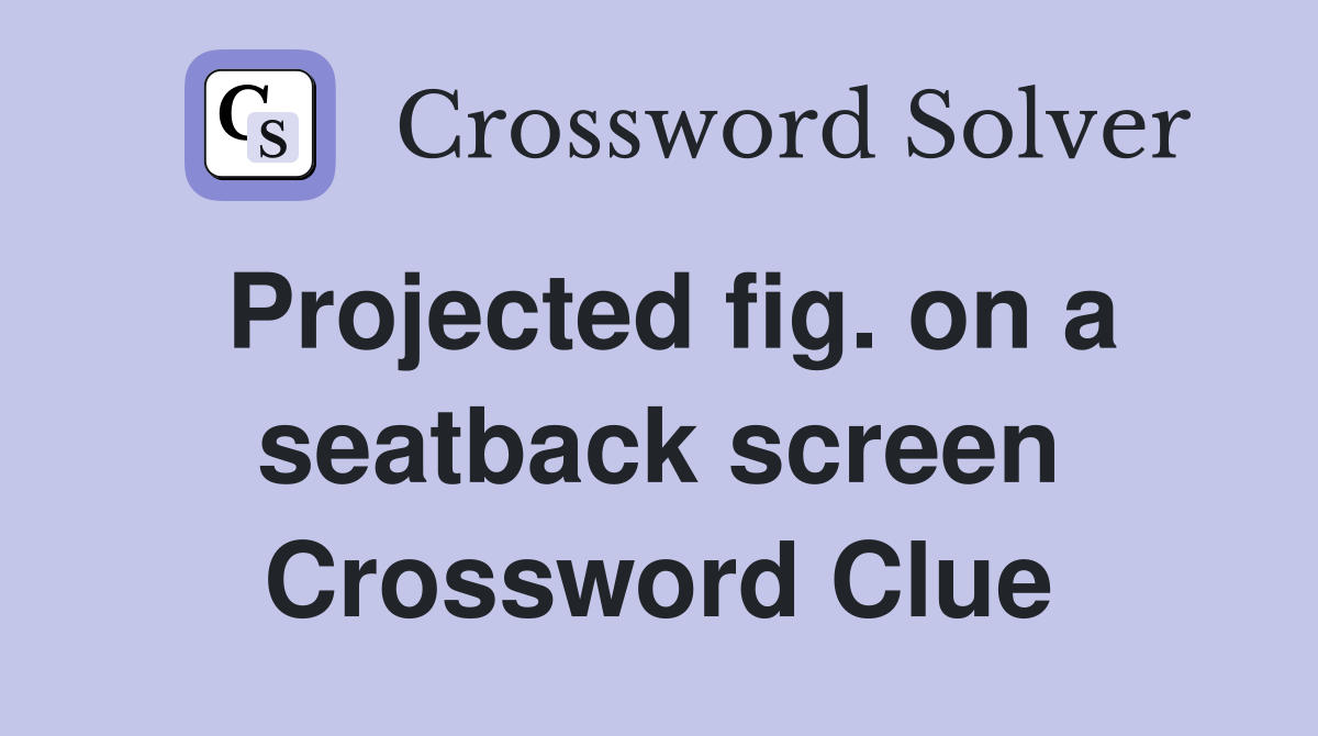 Projected fig. on a seatback screen Crossword Clue
