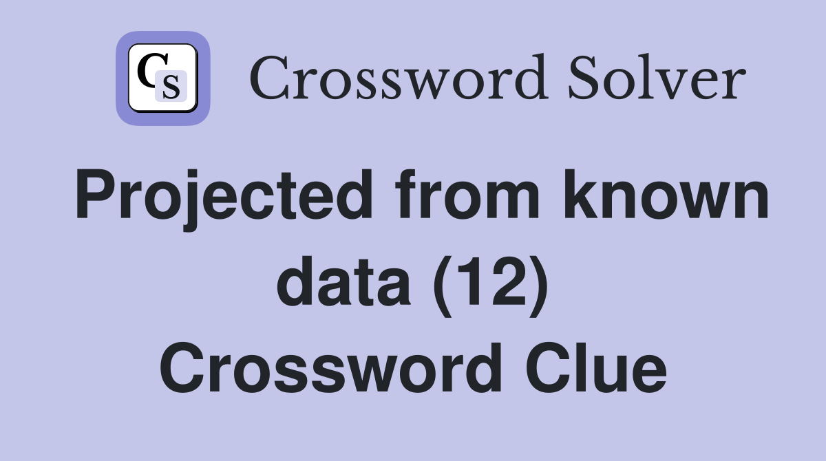 Projected from known data (12) Crossword Clue