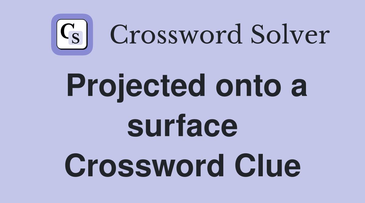 Projected onto a surface Crossword Clue