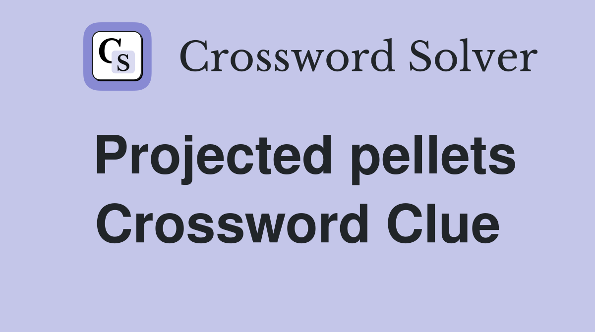 Projected pellets Crossword Clue