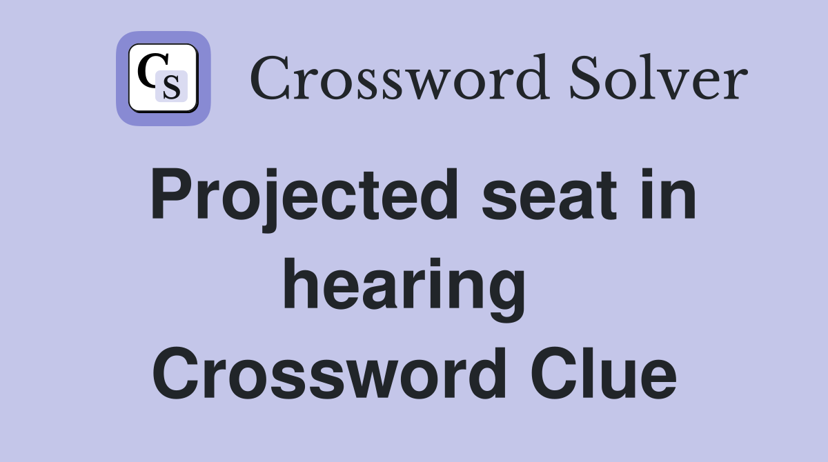 Projected seat in hearing  Crossword Clue
