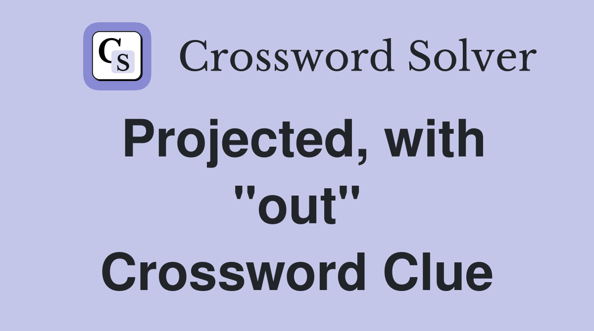 Projected, with "out" Crossword Clue