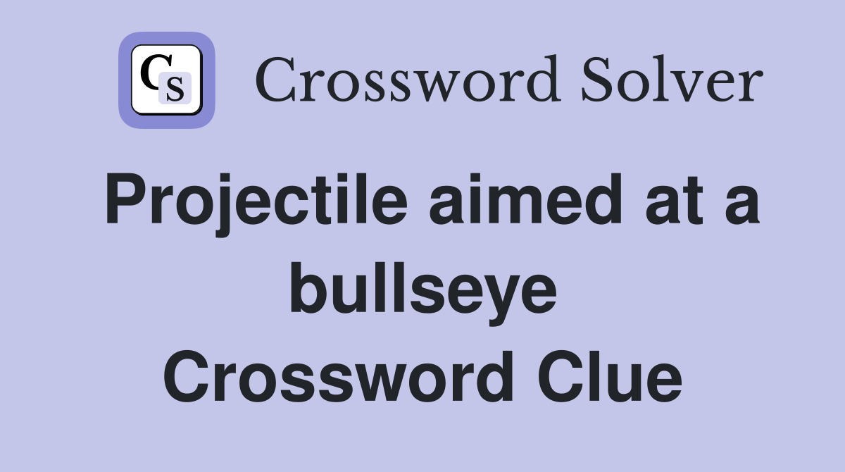Projectile aimed at a bullseye Crossword Clue