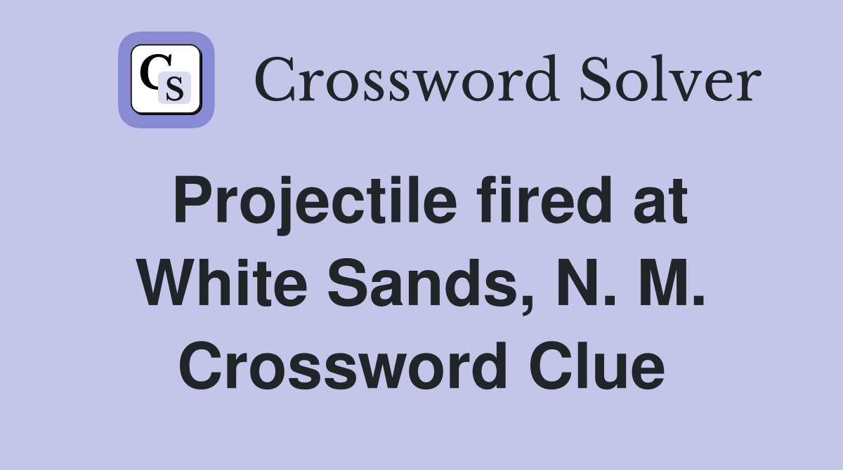 Projectile fired at White Sands, N. M. Crossword Clue