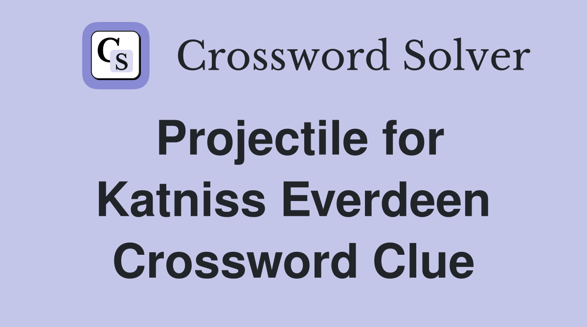 Projectile for Katniss Everdeen Crossword Clue