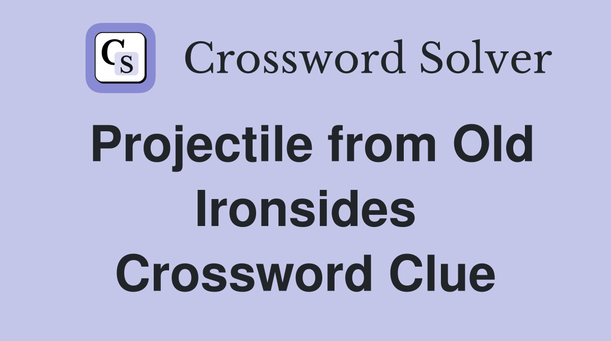 Projectile from Old Ironsides Crossword Clue