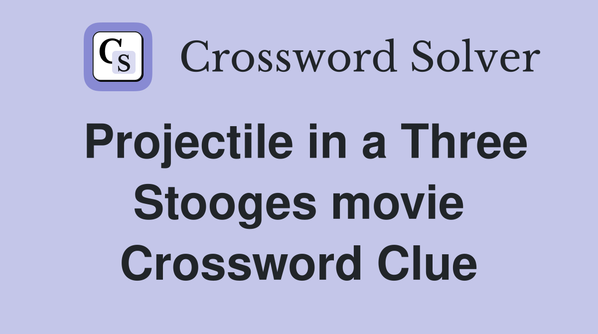 Projectile in a Three Stooges movie Crossword Clue
