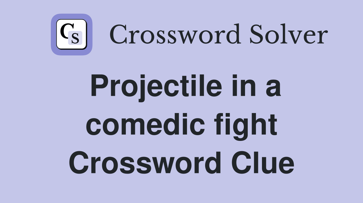 Projectile in a comedic fight Crossword Clue