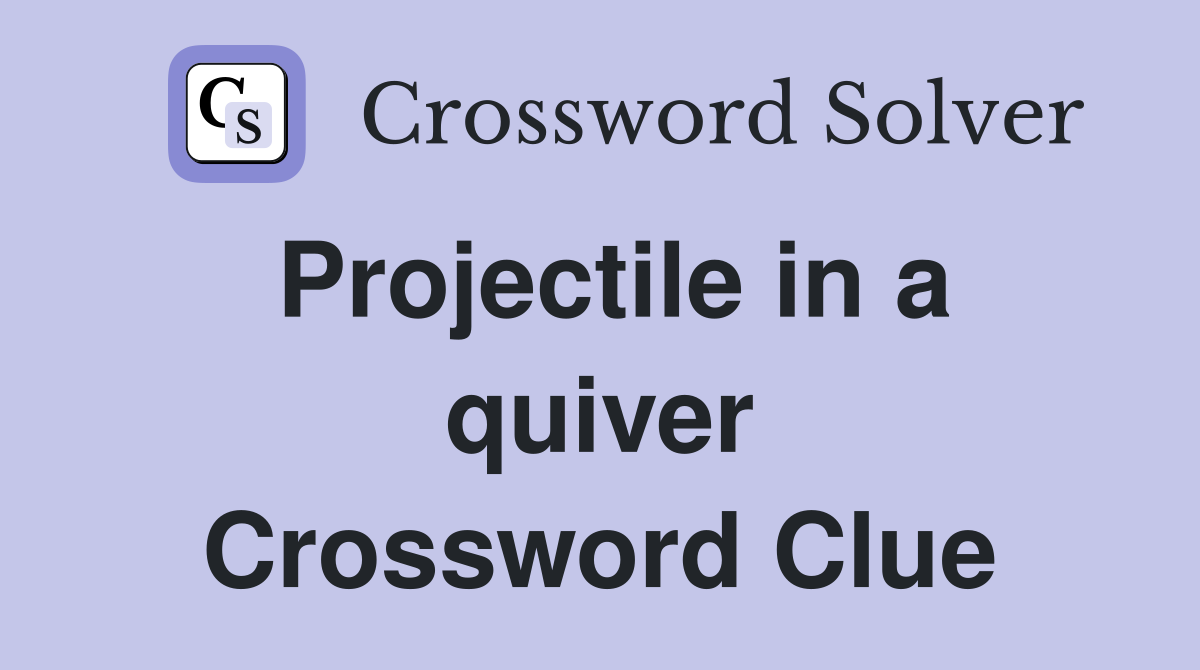 Projectile in a quiver Crossword Clue