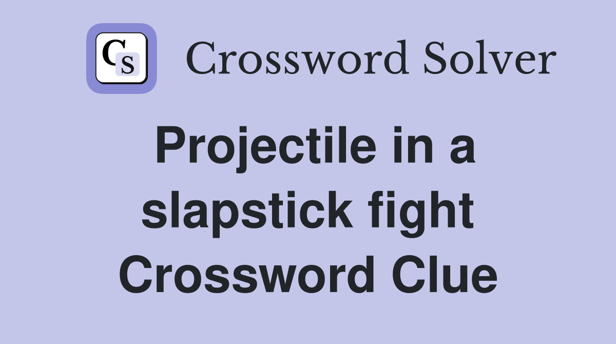 Projectile in a slapstick fight Crossword Clue