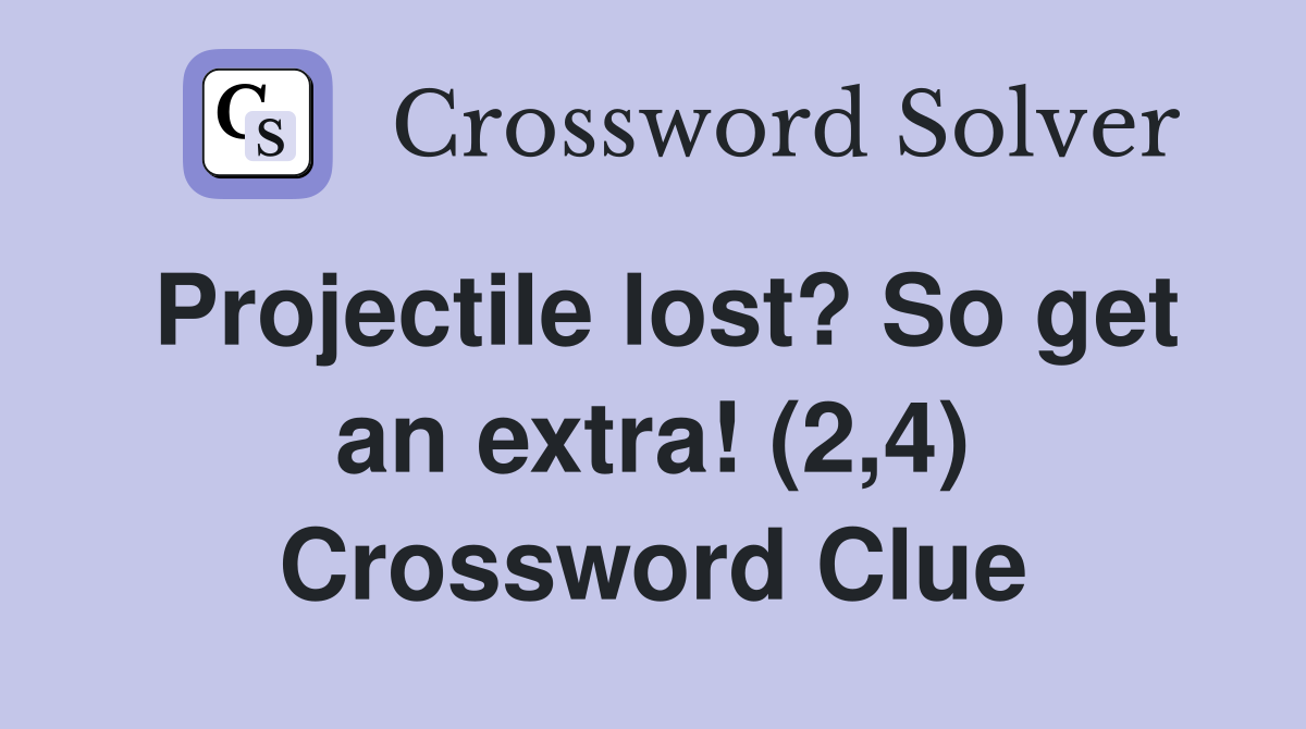 Projectile lost? So get an extra! (2,4) Crossword Clue