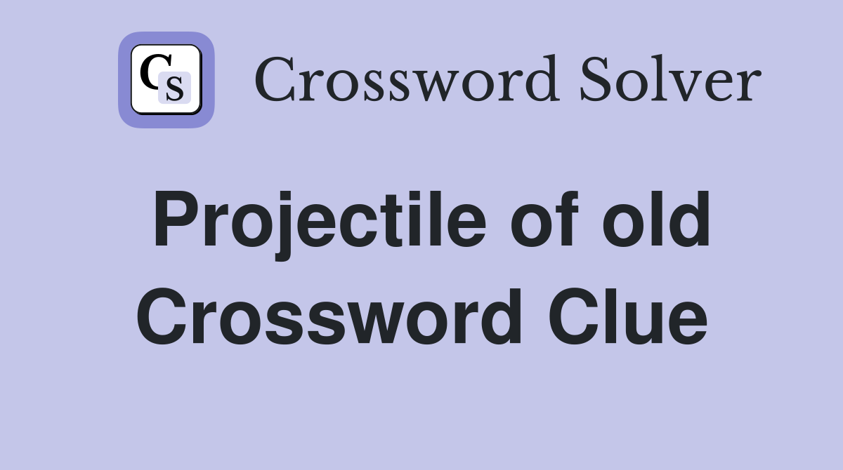 Projectile of old Crossword Clue