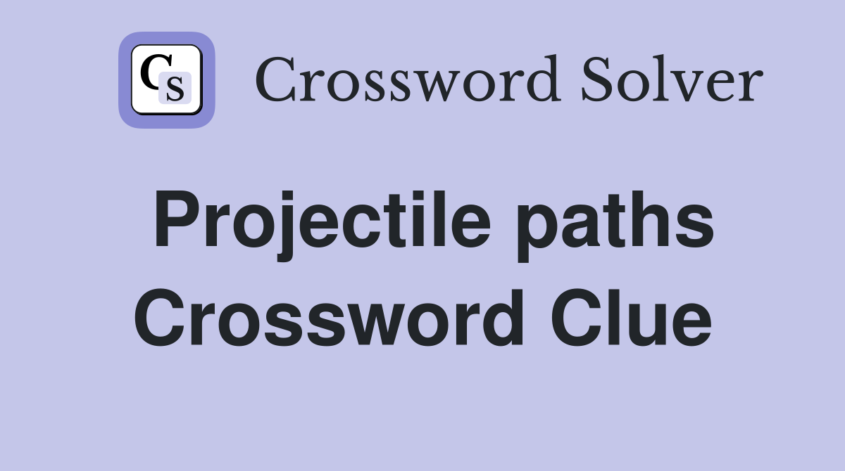 Projectile paths Crossword Clue