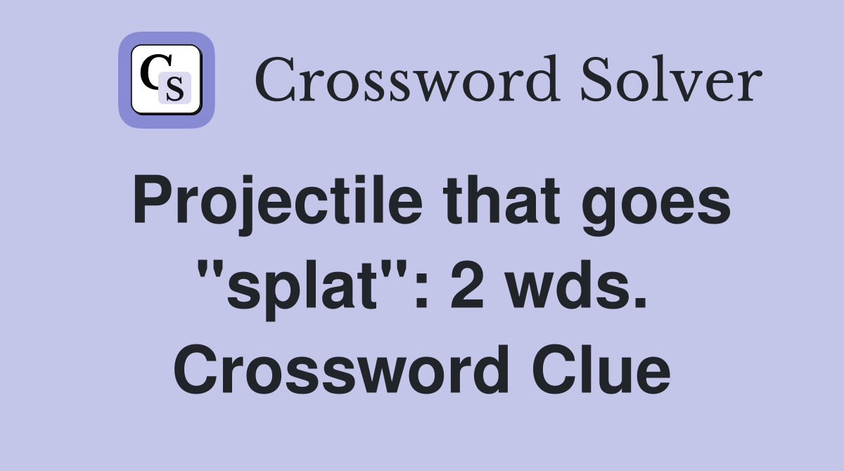 Projectile that goes "splat": 2 wds. Crossword Clue