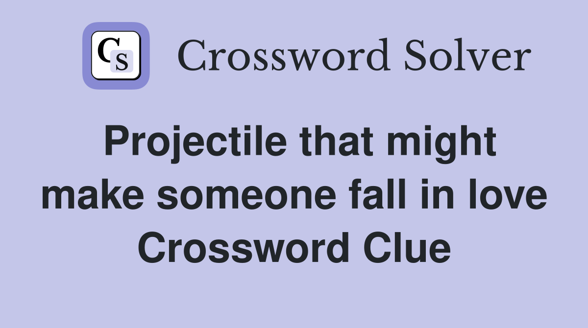 Projectile that might make someone fall in love Crossword Clue