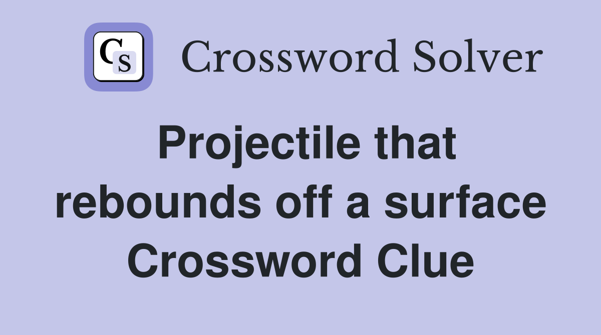 Projectile that rebounds off a surface Crossword Clue