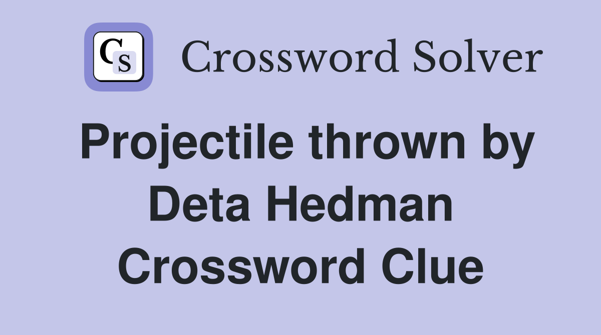 Projectile thrown by Deta Hedman Crossword Clue