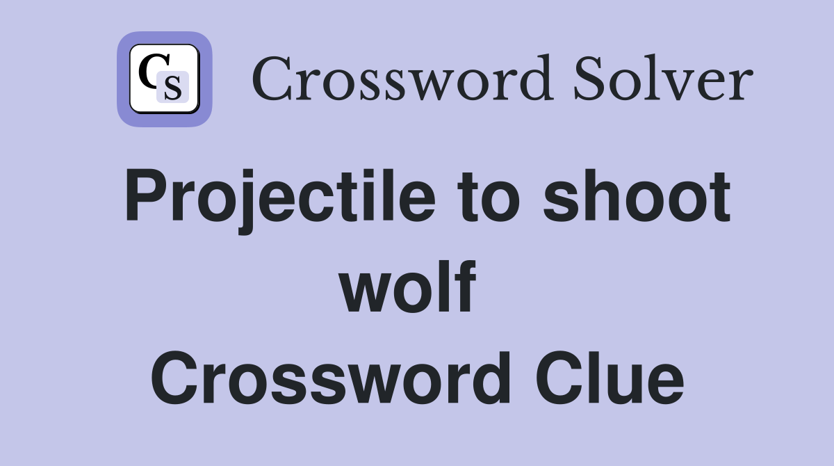 Projectile to shoot wolf  Crossword Clue