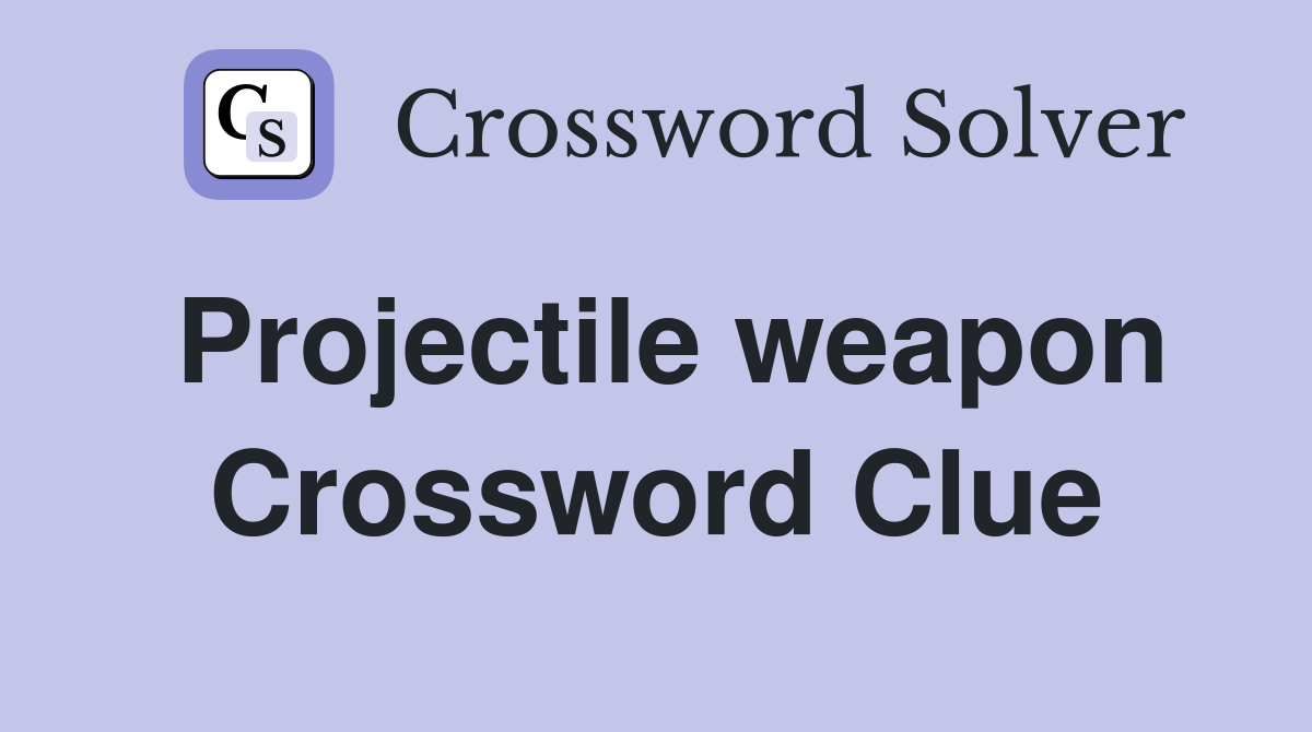 Projectile weapon Crossword Clue