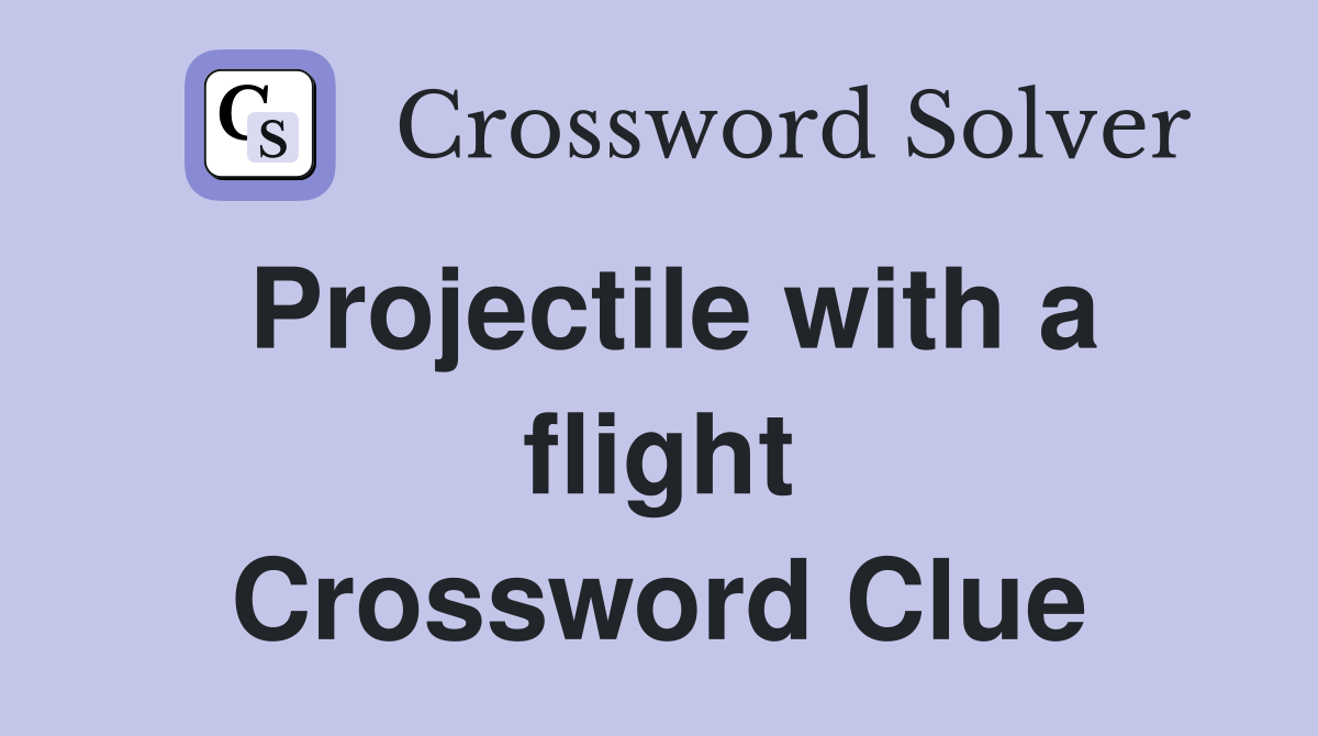 Projectile with a flight Crossword Clue