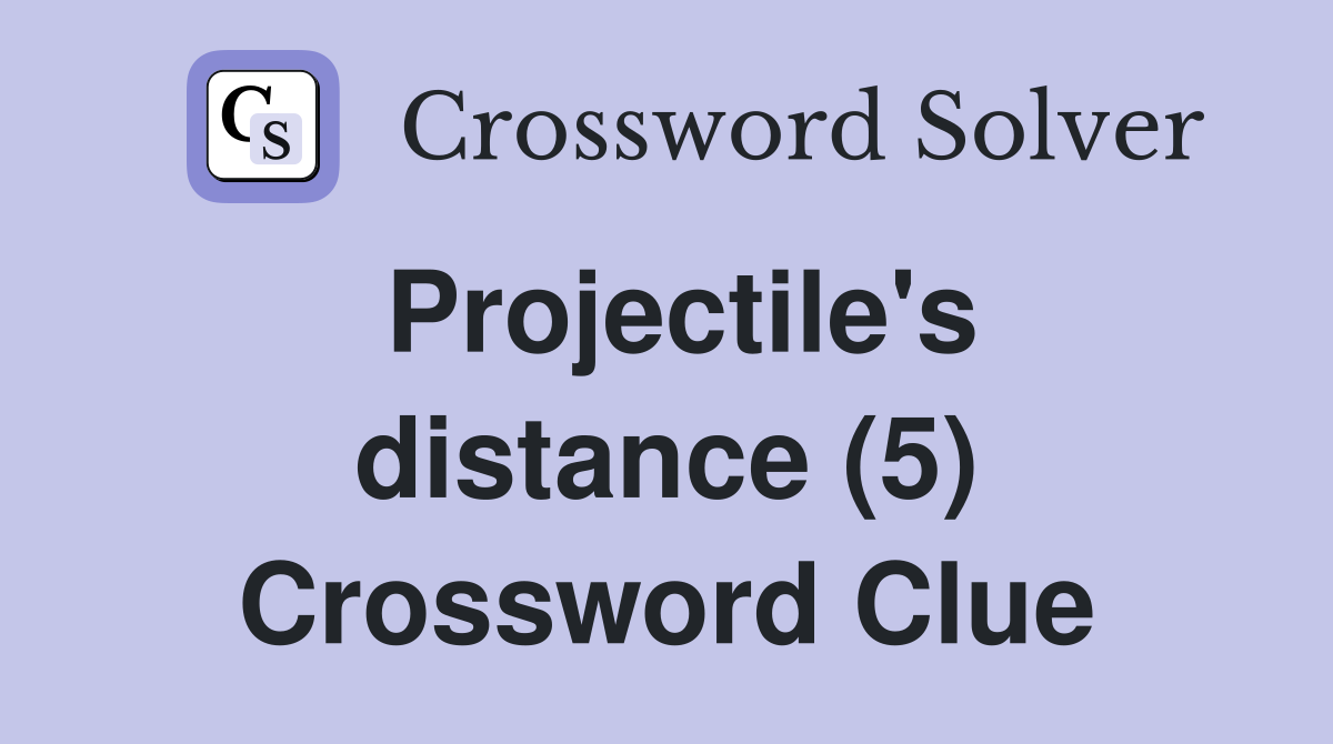 Projectile's distance (5) Crossword Clue