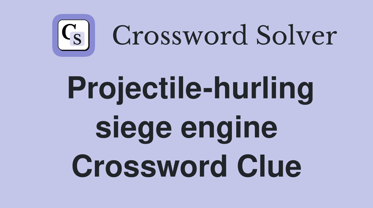 Projectile-hurling siege engine Crossword Clue