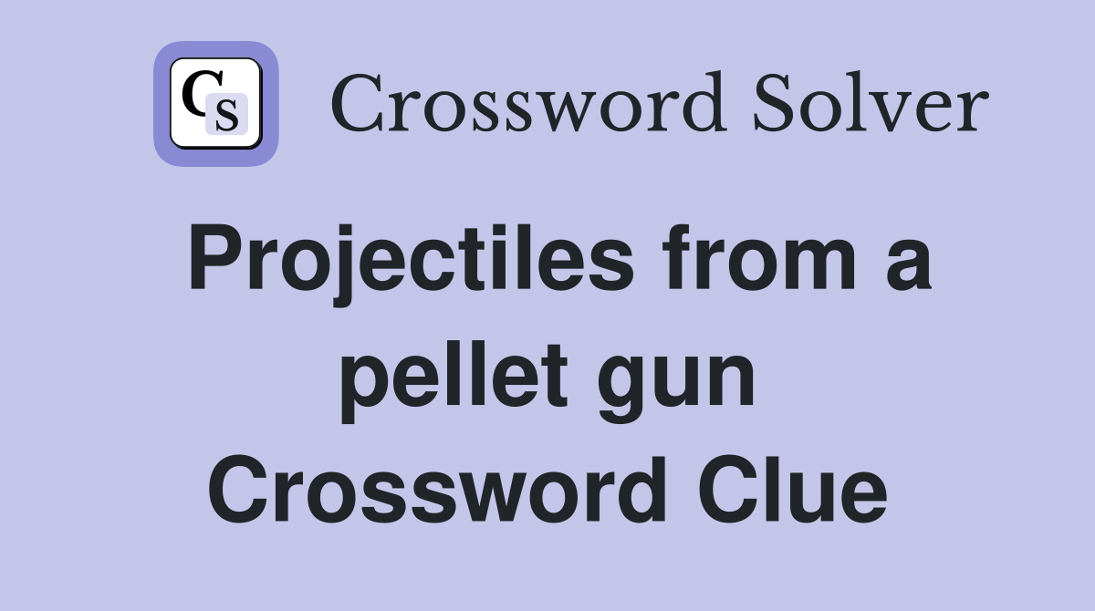 Projectiles from a pellet gun Crossword Clue