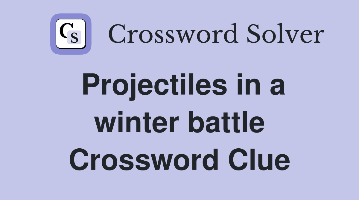 Projectiles in a winter battle Crossword Clue