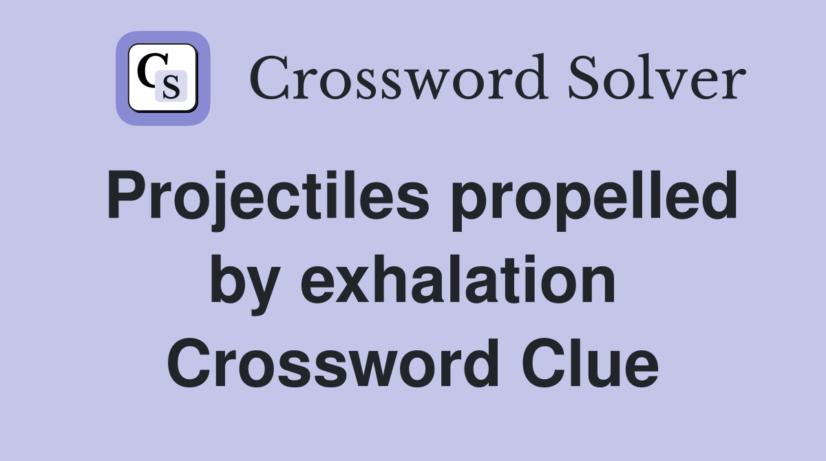 Projectiles propelled by exhalation Crossword Clue