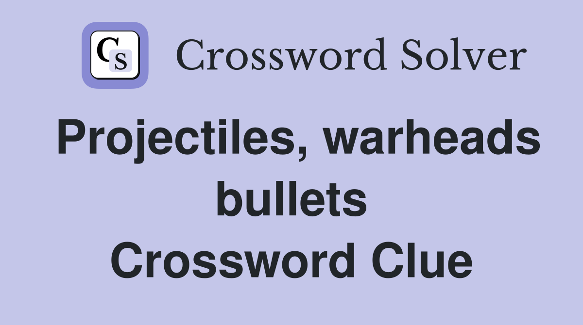 Projectiles, warheads bullets Crossword Clue