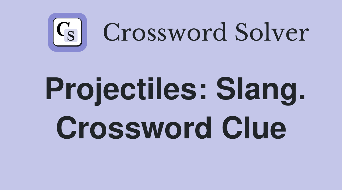 Projectiles: Slang. Crossword Clue
