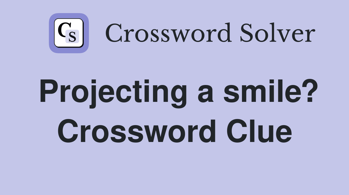 Projecting a smile? Crossword Clue