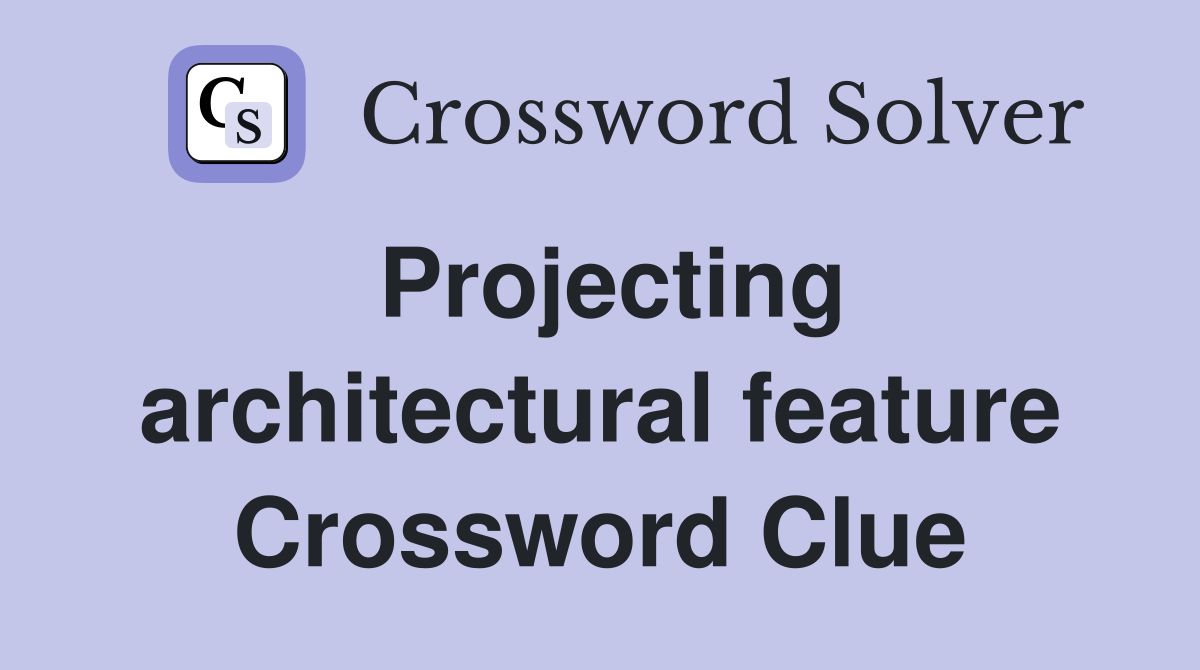 Projecting architectural feature Crossword Clue