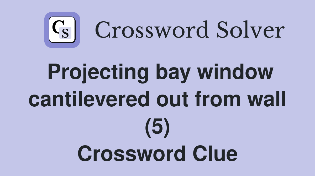 Projecting bay window cantilevered out from wall (5) Crossword Clue
