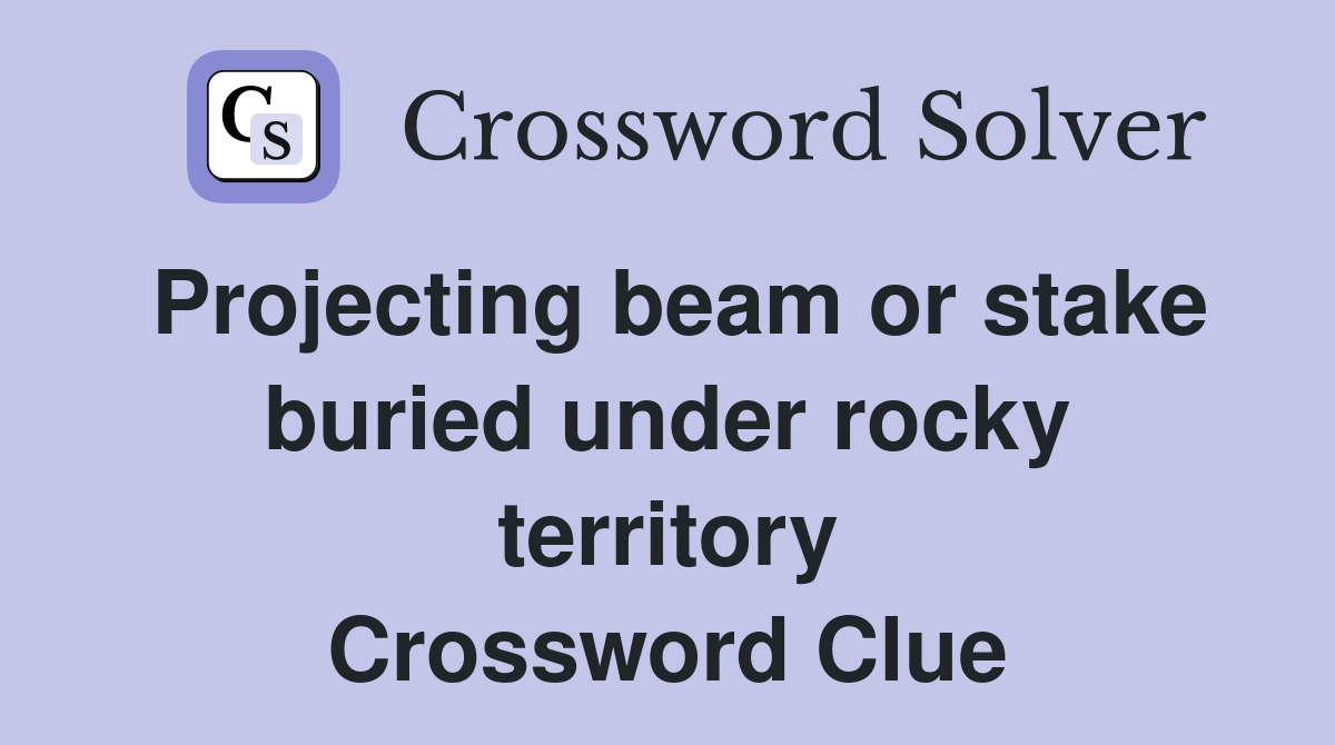 Projecting beam or stake buried under rocky territory Crossword Clue